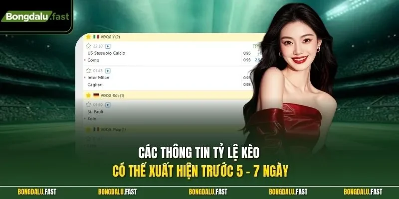 Các thông tin tỷ lệ kèo có thể xuất hiện trước 5 - 7 ngày