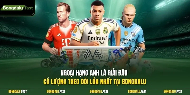 Ngoại hạng Anh là giải đấu có lượng theo dõi lớn nhất tại Bongdalu
