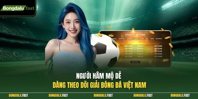Người hâm mộ dễ dàng theo dõi giải bóng đá Việt Nam